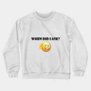 When did I ask? Crewneck Sweatshirt